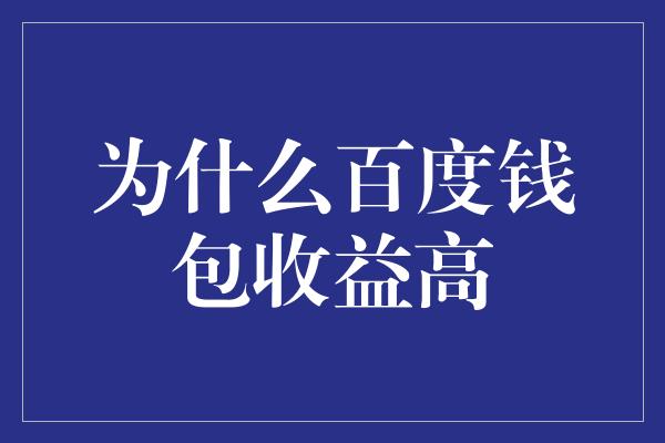 为什么百度钱包收益高