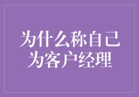 为什么称自己为客户经理：理由与实践