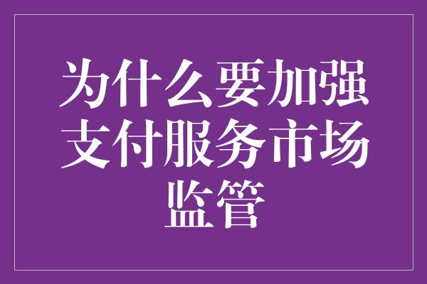 为什么要加强支付服务市场监管