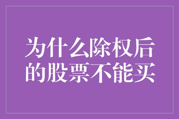 为什么除权后的股票不能买