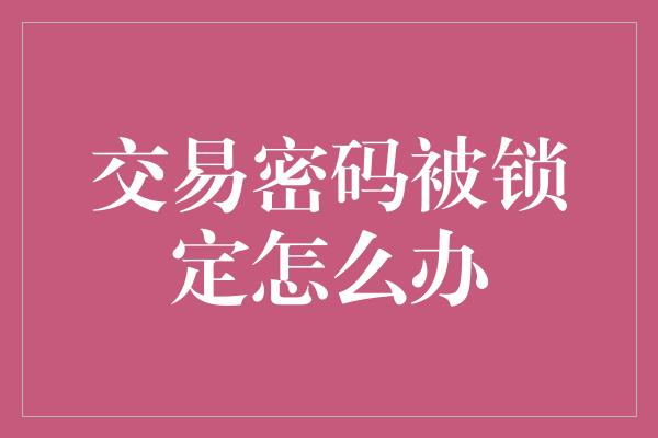 交易密码被锁定怎么办