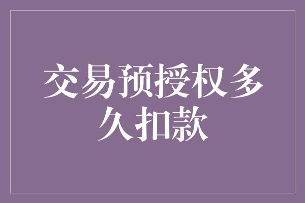 交易预授权多久扣款