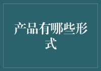 产品形态：从实体到虚拟的多维演变