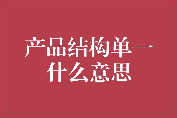 产品结构单一什么意思