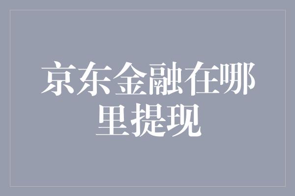 京东金融在哪里提现