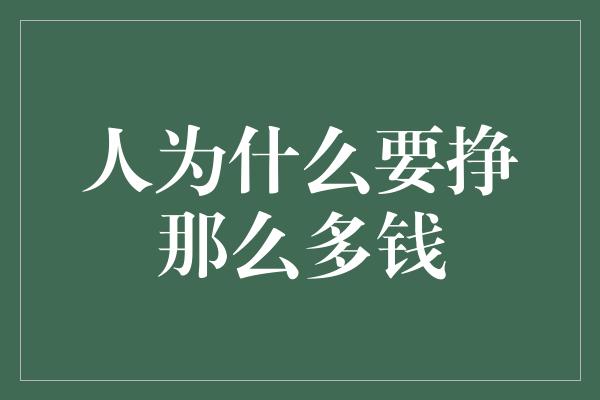 人为什么要挣那么多钱