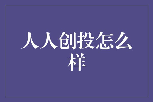 人人创投怎么样