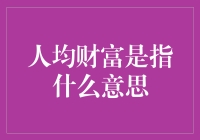 人均财富是指你和你的朋友们把钱平分了？