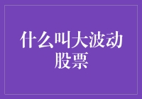 大波动股票：那些让股市发烧友心跳加速的疯狂股票