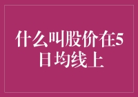 什么叫股价在5日均线上：战术抉择中的价值信号