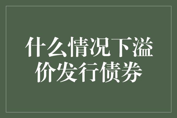 什么情况下溢价发行债券