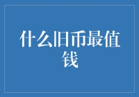 什么旧币最值钱？收藏市场行情解析