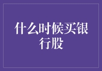 何时购入银行股：把握投资良机的策略指南