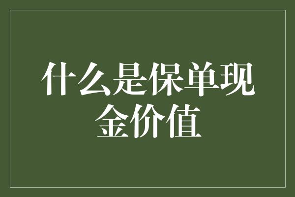 什么是保单现金价值