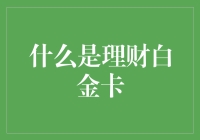 什么是理财白金卡？专家解析其申请条件、权益与优势