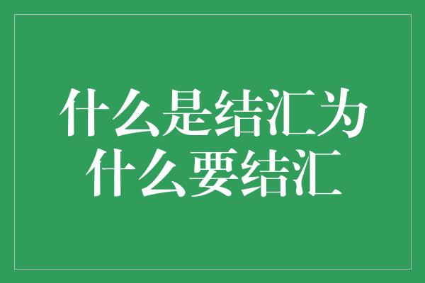 什么是结汇为什么要结汇