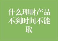 玩转理财：揭秘那些不到时间不能取的理财产品