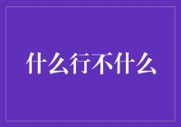 什么行不什么：探索一个别具一格的思考框架