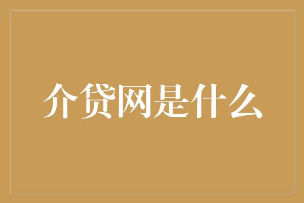 介贷网是什么