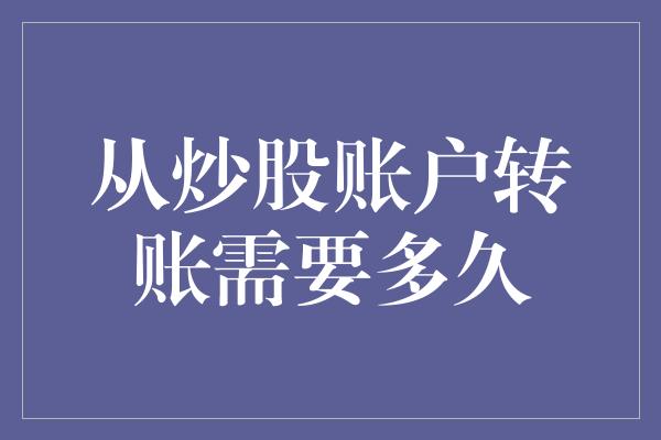 从炒股账户转账需要多久