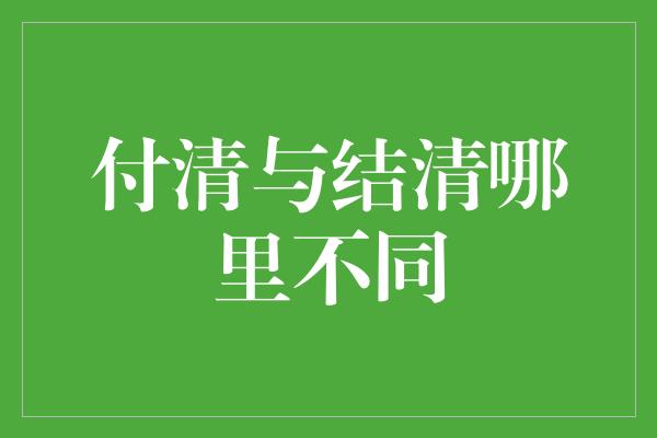 付清与结清哪里不同