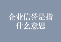 企业信誉是指什么意思：解析其内涵与影响