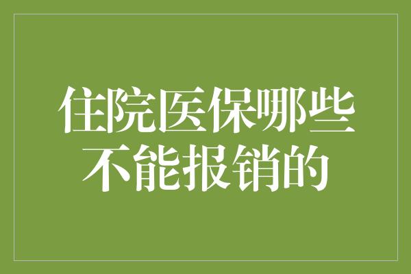 住院医保哪些不能报销的