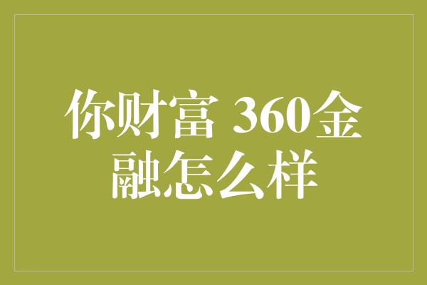 你财富 360金融怎么样