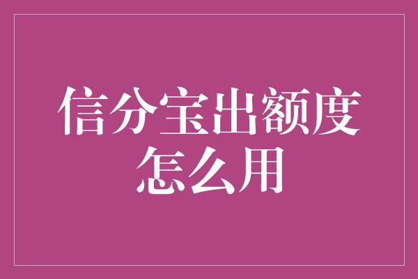 信分宝出额度怎么用