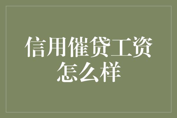 信用催贷工资怎么样