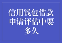 信用钱包借款申请评估中要多久？超实用攻略来了！