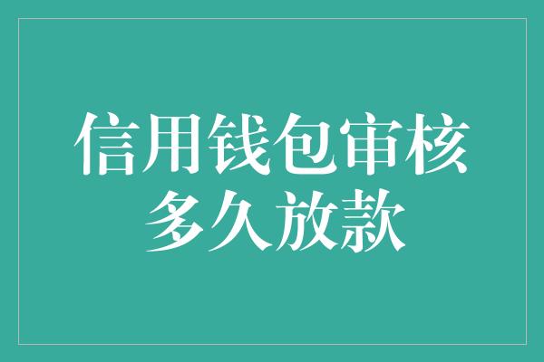 信用钱包审核多久放款