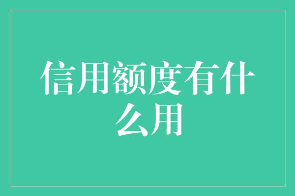 信用额度有什么用