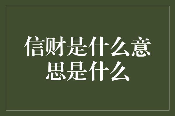 信财是什么意思是什么