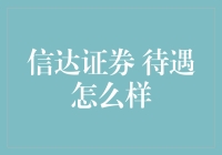 信达证券，待遇怎么样？——一份深度解析报告