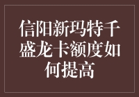 信阳新玛特千盛龙卡额度提高指南：让卡友笑言刷卡一时爽，提高额度更爽！