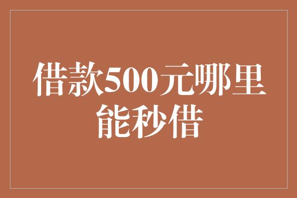 借款500元哪里能秒借