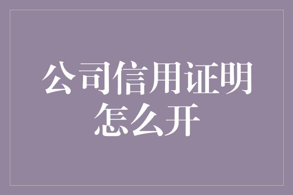 公司信用证明怎么开