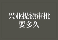 兴业银行信用卡提额审批流程解析与时间估算