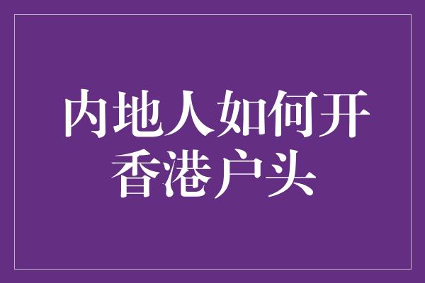 内地人如何开香港户头