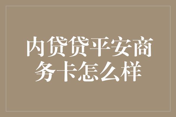 内贷贷平安商务卡怎么样