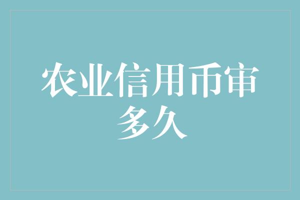 农业信用币审多久