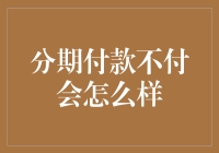 分期付款不付会怎么样：从个人信用到法律后果