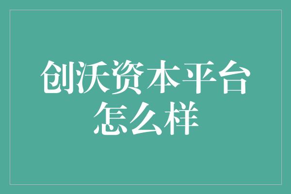 创沃资本平台怎么样