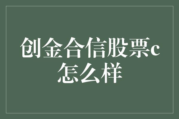 创金合信股票c怎么样