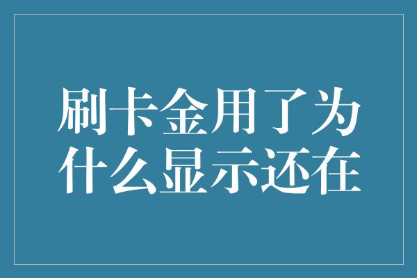 刷卡金用了为什么显示还在