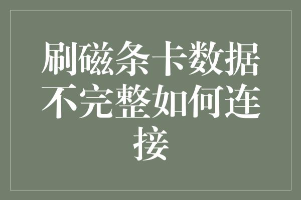 刷磁条卡数据不完整如何连接