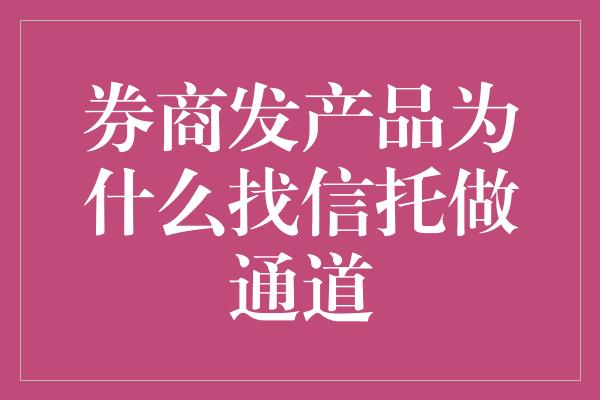 券商发产品为什么找信托做通道