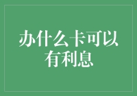 信用卡的利息：办什么卡可以生利息？