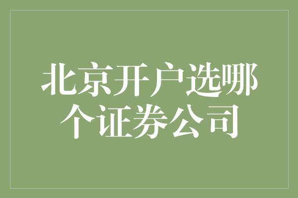 北京开户选哪个证券公司